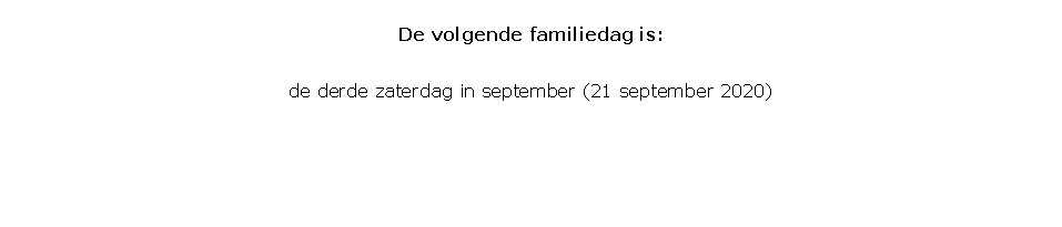 Tekstvak: De volgende familiedag is:de derde zaterdag in september (21 september 2020)